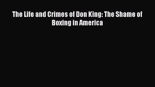 Read The Life and Crimes of Don King: The Shame of Boxing in America Ebook Free