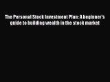 Read The Personal Stock Investment Plan: A beginner's guide to building wealth in the stock