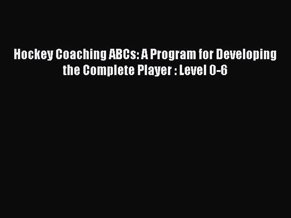 Read Hockey Coaching ABCs: A Program for Developing the Complete Player : Level 0-6 Ebook Online