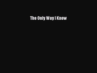 Read The Only Way I Know Ebook Free