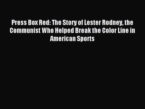 Read Press Box Red: The Story of Lester Rodney the Communist Who Helped Break the Color Line
