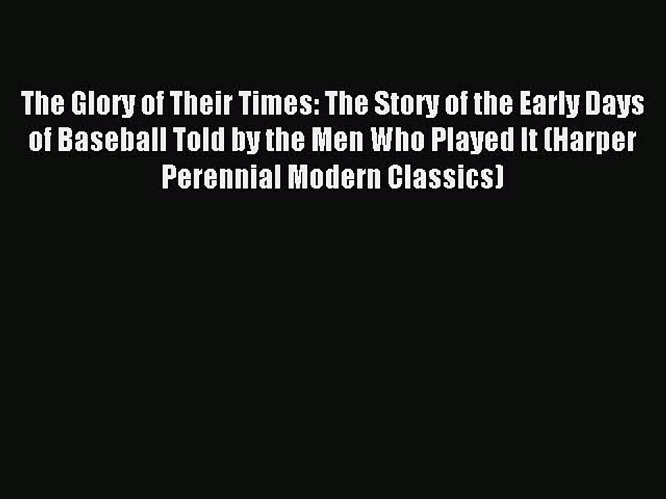 Read The Glory of Their Times: The Story of the Early Days of Baseball Told by the Men Who
