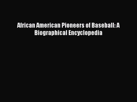 Read African American Pioneers of Baseball: A Biographical Encyclopedia Ebook Online
