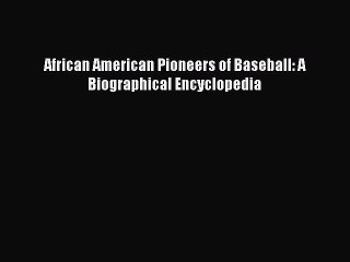 Read African American Pioneers of Baseball: A Biographical Encyclopedia Ebook Online