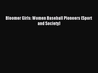 Read Bloomer Girls: Women Baseball Pioneers (Sport and Society) Ebook Online