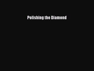 Read Polishing the Diamond Ebook Free