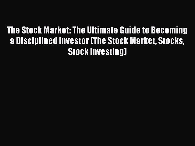 Read The Stock Market: The Ultimate Guide to Becoming a Disciplined Investor (The Stock Market