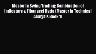 Read Master In Swing Trading: Combination of Indicators & Fibonacci Ratio (Master In Technical