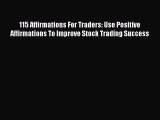 Read 115 Affirmations For Traders: Use Positive Affirmations To Improve Stock Trading Success