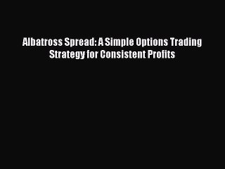 下载视频: Read Albatross Spread: A Simple Options Trading Strategy for Consistent Profits PDF Free