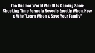 Download The Nuclear World War III Is Coming Soon: Shocking Time Formula Reveals Exactly When