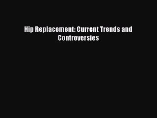 Read Hip Replacement: Current Trends and Controversies Ebook Free