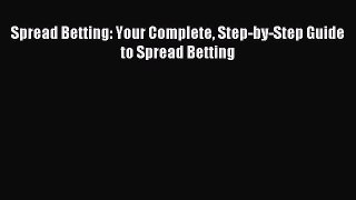 Download Spread Betting: Your Complete Step-by-Step Guide to Spread Betting Ebook Online