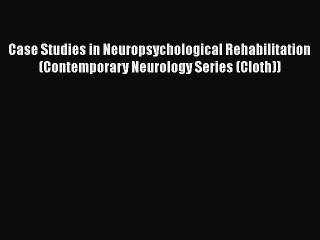 Download Case Studies in Neuropsychological Rehabilitation (Contemporary Neurology Series (Cloth))