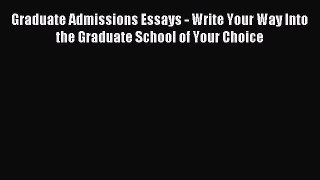 Read Graduate Admissions Essays: Write Your Way into the Graduate School of Your Choice Ebook