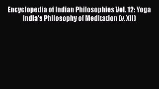 [Read book] Encyclopedia of Indian Philosophies Vol. 12: Yoga India's Philosophy of Meditation