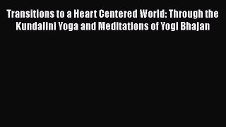 [Read book] Transitions to a Heart Centered World: Through the Kundalini Yoga and Meditations