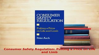 Download  Consumer Safety Regulation Putting a Price on Life and Limb Free Books