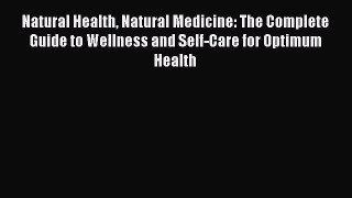 [Read book] Natural Health Natural Medicine: The Complete Guide to Wellness and Self-Care for