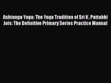 [Read book] Ashtanga Yoga: The Yoga Tradition of Sri K. Pattabhi Jois: The Definitive Primary