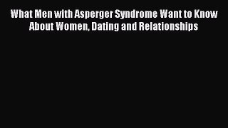 [Read book] What Men with Asperger Syndrome Want to Know About Women Dating and Relationships