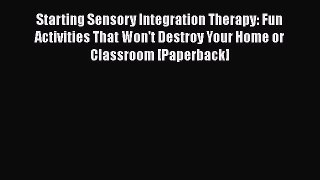 [Read book] Starting Sensory Integration Therapy: Fun Activities That Won't Destroy Your Home