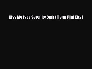 [Read book] Kiss My Face Serenity Bath (Mega Mini Kits) [Download] Online