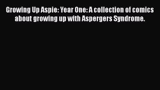 Download Growing Up Aspie: Year One: A collection of comics about growing up with Aspergers