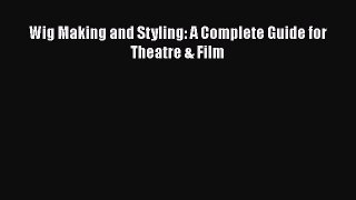 [Read book] Wig Making and Styling: A Complete Guide for Theatre & Film [PDF] Full Ebook
