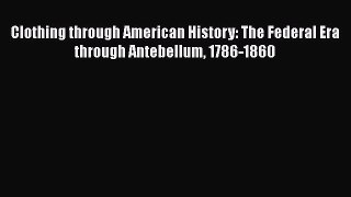 [Read book] Clothing through American History: The Federal Era through Antebellum 1786-1860