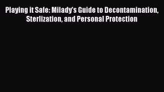 [Read book] Playing it Safe: Milady's Guide to Decontamination Sterlization and Personal Protection