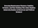 [Read book] Dressing Renaissance Florence: Families Fortunes and Fine Clothing (The Johns Hopkins