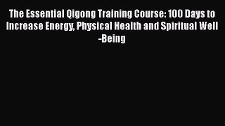 [Read book] The Essential Qigong Training Course: 100 Days to Increase Energy Physical Health