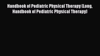 [Read book] Handbook of Pediatric Physical Therapy (Long Handbook of Pediatric Physical Therapy)