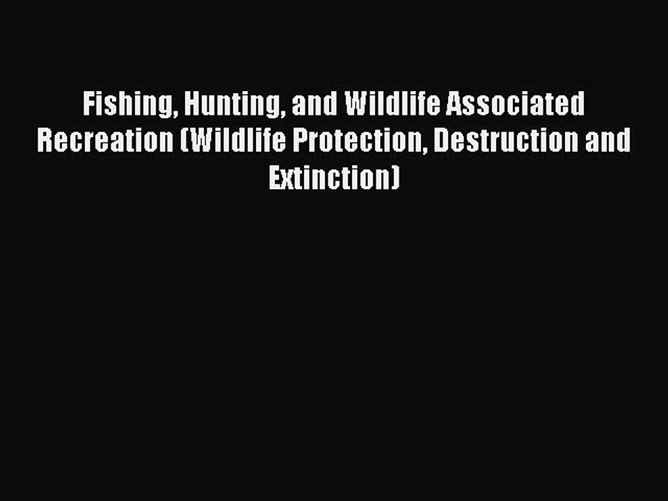 Read Fishing Hunting and Wildlife Associated Recreation (Wildlife Protection Destruction and
