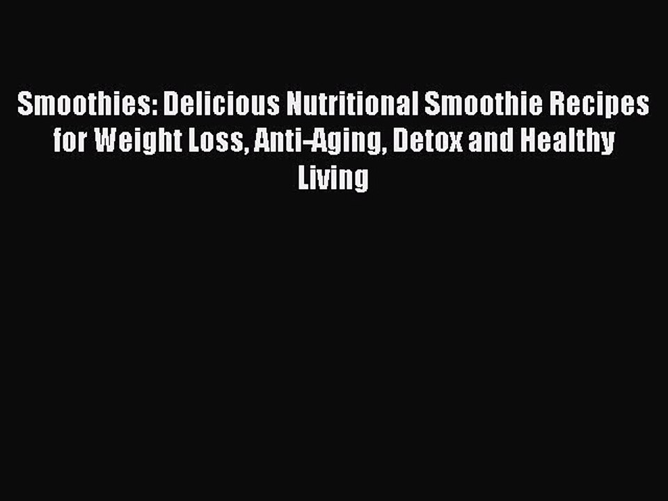 PDF Smoothies: Delicious Nutritional Smoothie Recipes for Weight Loss Anti-Aging Detox and