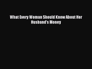 PDF What Every Woman Should Know About Her Husband's Money  EBook