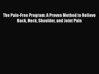 [Read book] The Pain-Free Program: A Proven Method to Relieve Back Neck Shoulder and Joint