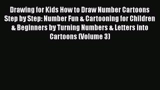 PDF Drawing for Kids How to Draw Number Cartoons Step by Step: Number Fun & Cartooning for