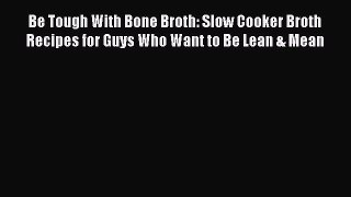 PDF Be Tough With Bone Broth: Slow Cooker Broth Recipes for Guys Who Want to Be Lean & Mean