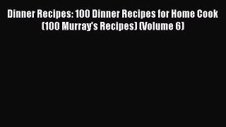 Download Dinner Recipes: 100 Dinner Recipes for Home Cook (100 Murray's Recipes) (Volume 6)