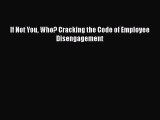 Download If Not You Who? Cracking the Code of Employee Disengagement Free Books