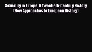 [Read book] Sexuality in Europe: A Twentieth-Century History (New Approaches to European History)