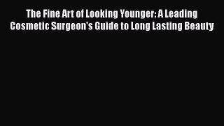 [Read book] The Fine Art of Looking Younger: A Leading Cosmetic Surgeon's Guide to Long Lasting