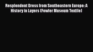 [Read book] Resplendent Dress from Southeastern Europe: A History in Layers (Fowler Museum