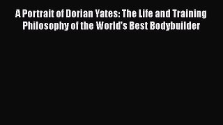 [Read book] A Portrait of Dorian Yates: The Life and Training Philosophy of the World's Best