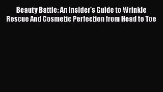 [Read book] Beauty Battle: An Insider's Guide to Wrinkle Rescue And Cosmetic Perfection from