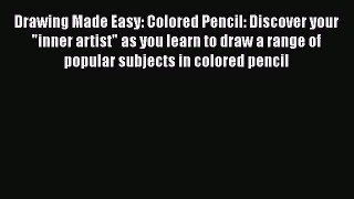 [Read book] Drawing Made Easy: Colored Pencil: Discover your inner artist as you learn to draw