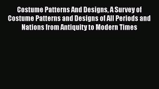 [Read book] Costume Patterns And Designs A Survey of Costume Patterns and Designs of All Periods