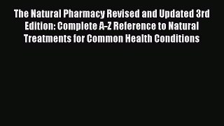 [Read book] The Natural Pharmacy Revised and Updated 3rd Edition: Complete A-Z Reference to
